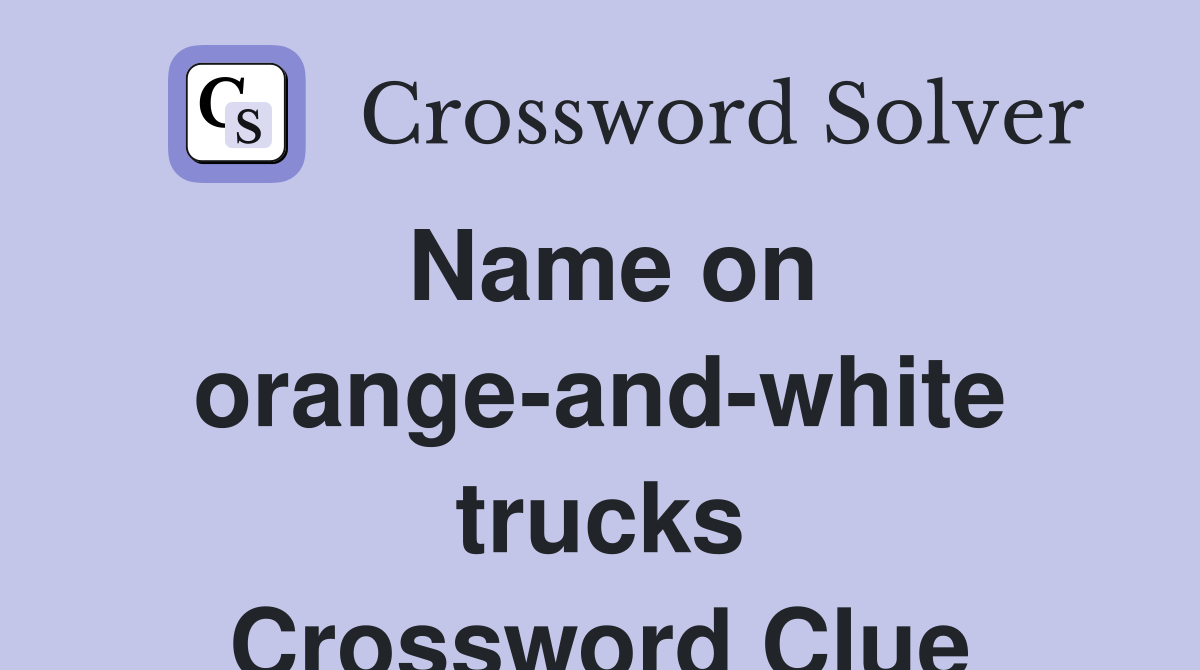 Name on orange-and-white trucks Crossword Clue