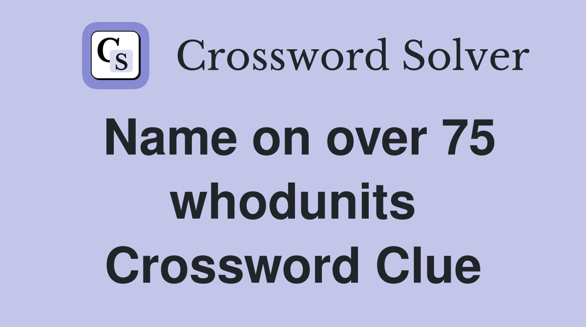 Name on over 75 whodunits Crossword Clue