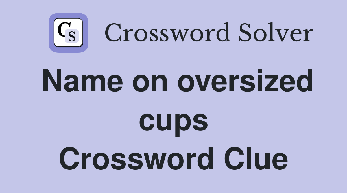 Name on oversized cups Crossword Clue