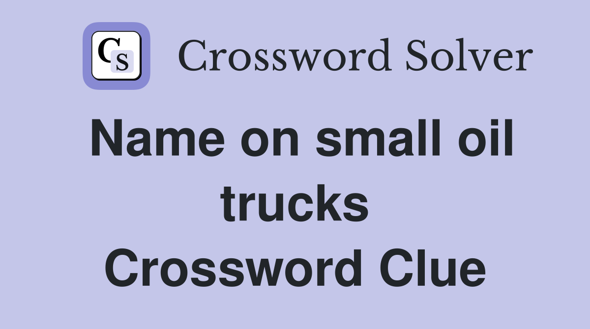 Name on small oil trucks Crossword Clue