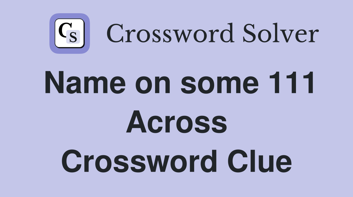 Name on some 111 Across Crossword Clue