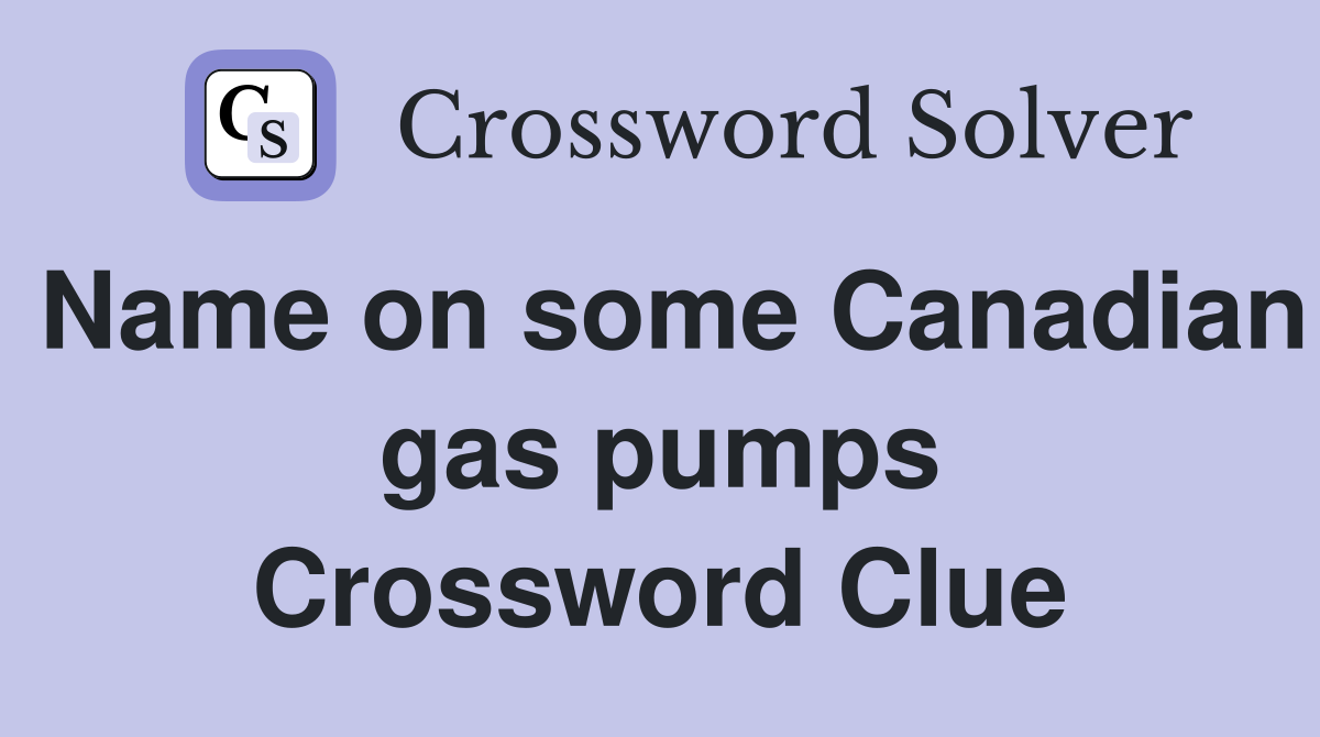 Name on some Canadian gas pumps Crossword Clue