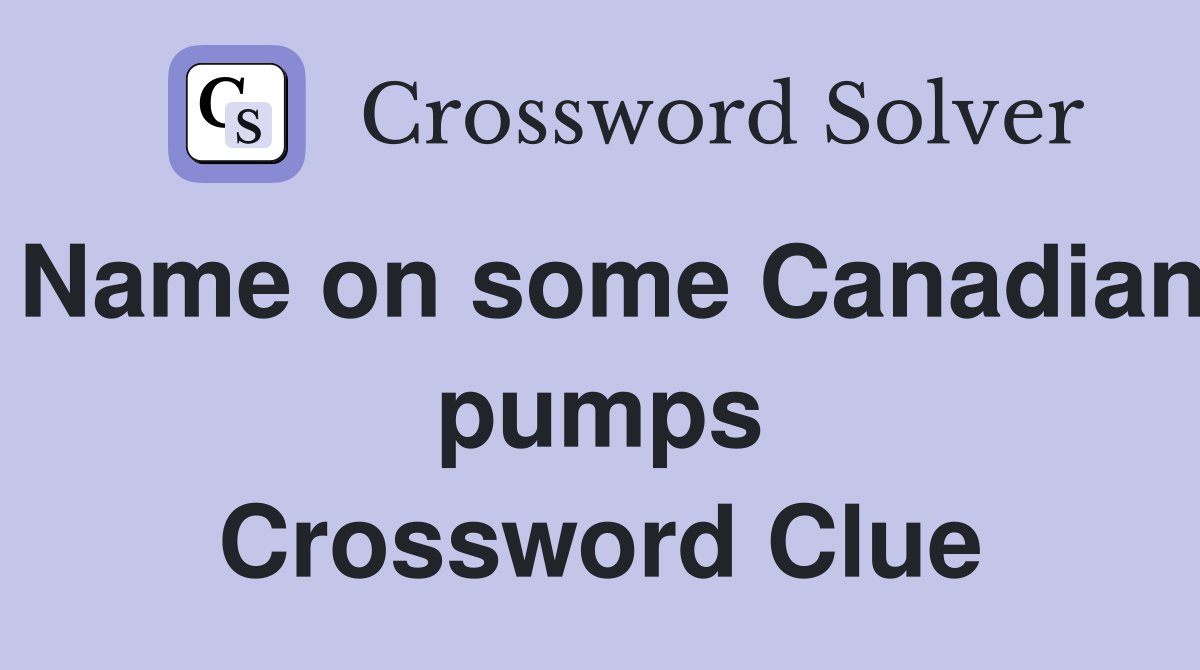 Name on some Canadian pumps Crossword Clue