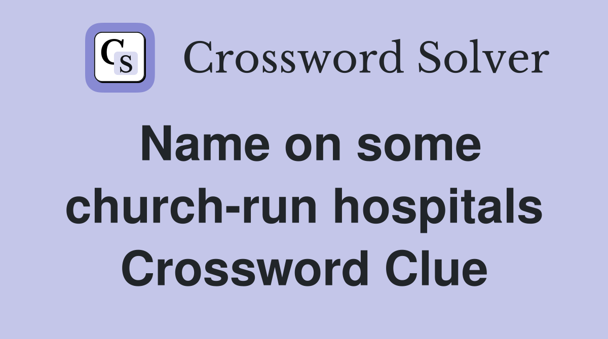 Name on some church-run hospitals Crossword Clue