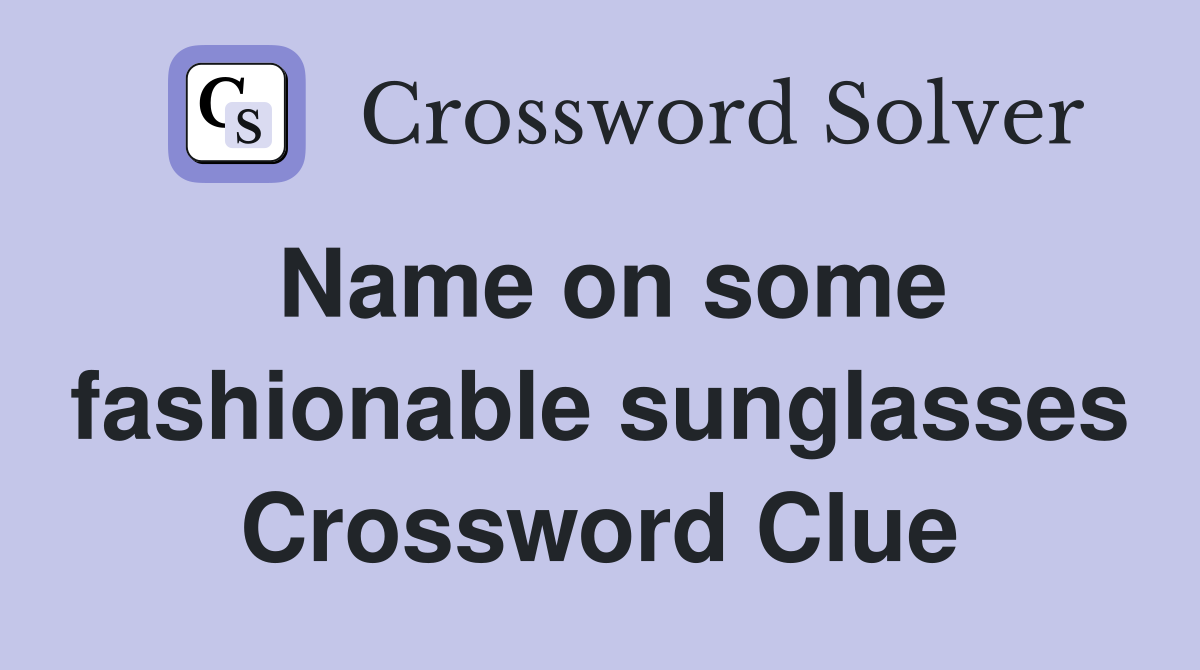 Name on some fashionable sunglasses Crossword Clue