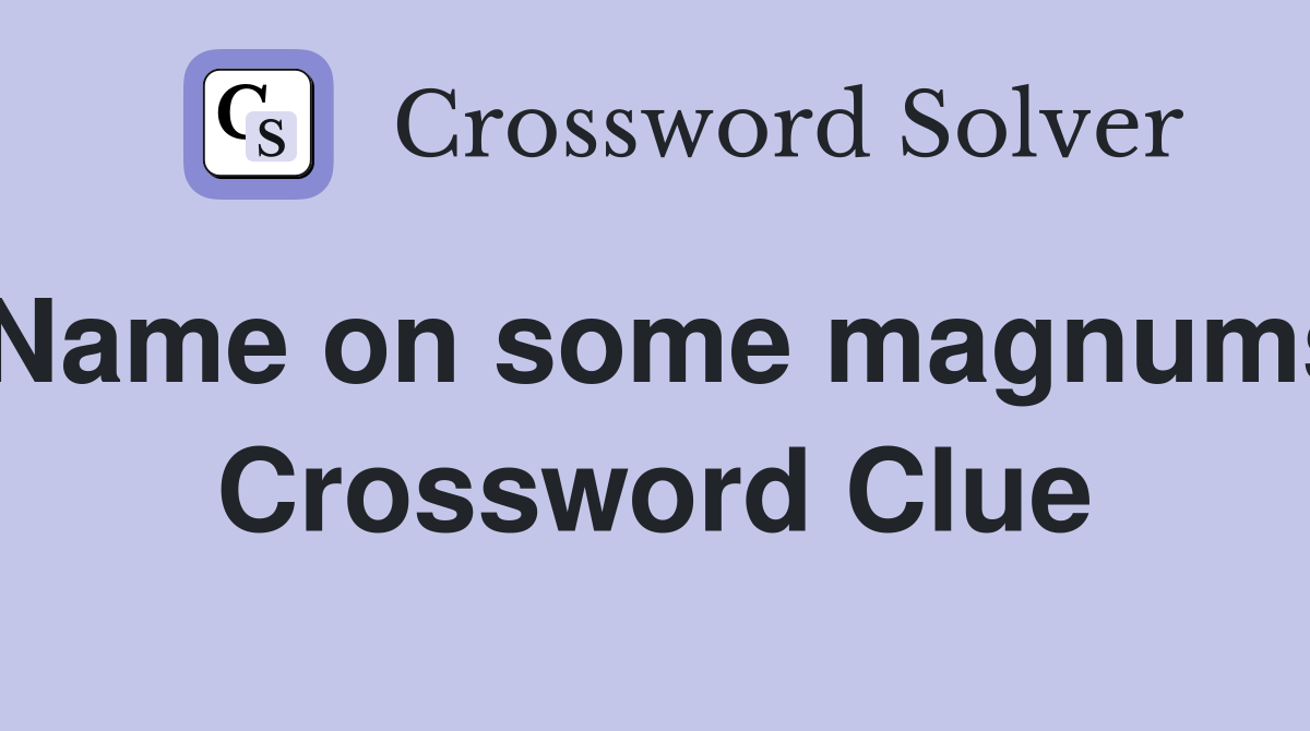 Name on some magnums Crossword Clue