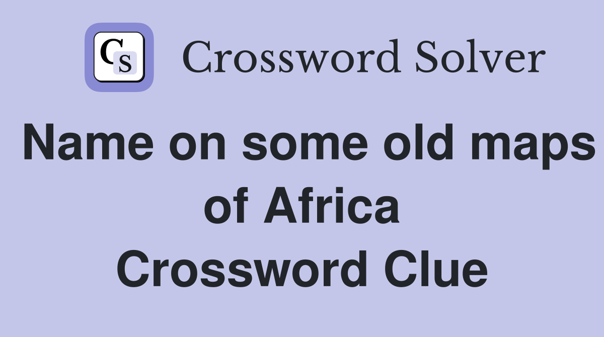 Name on some old maps of Africa Crossword Clue