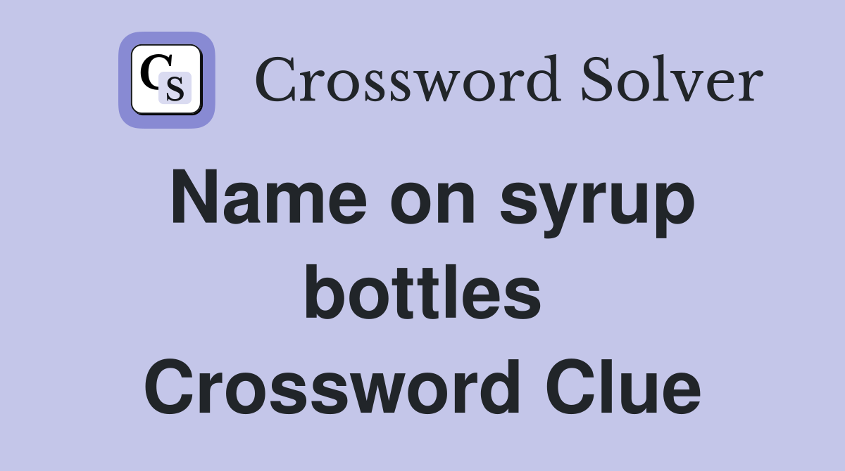 Name on syrup bottles Crossword Clue
