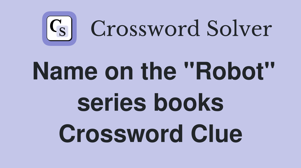 Name on the "Robot" series books Crossword Clue