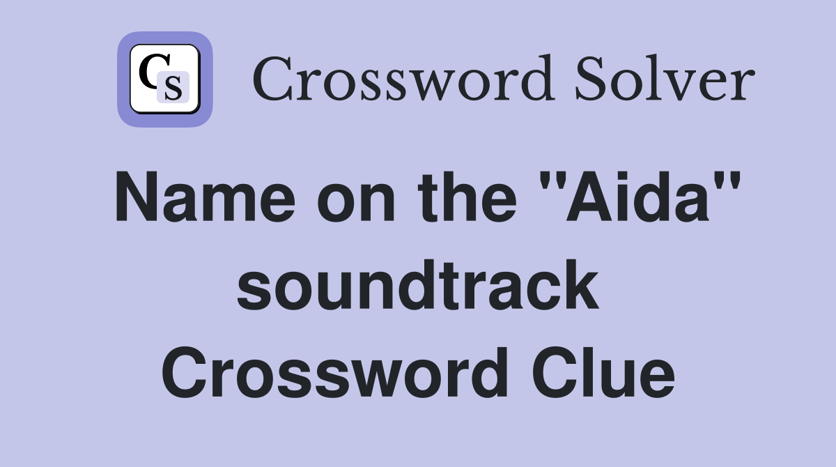 Name on the ''Aida'' soundtrack Crossword Clue