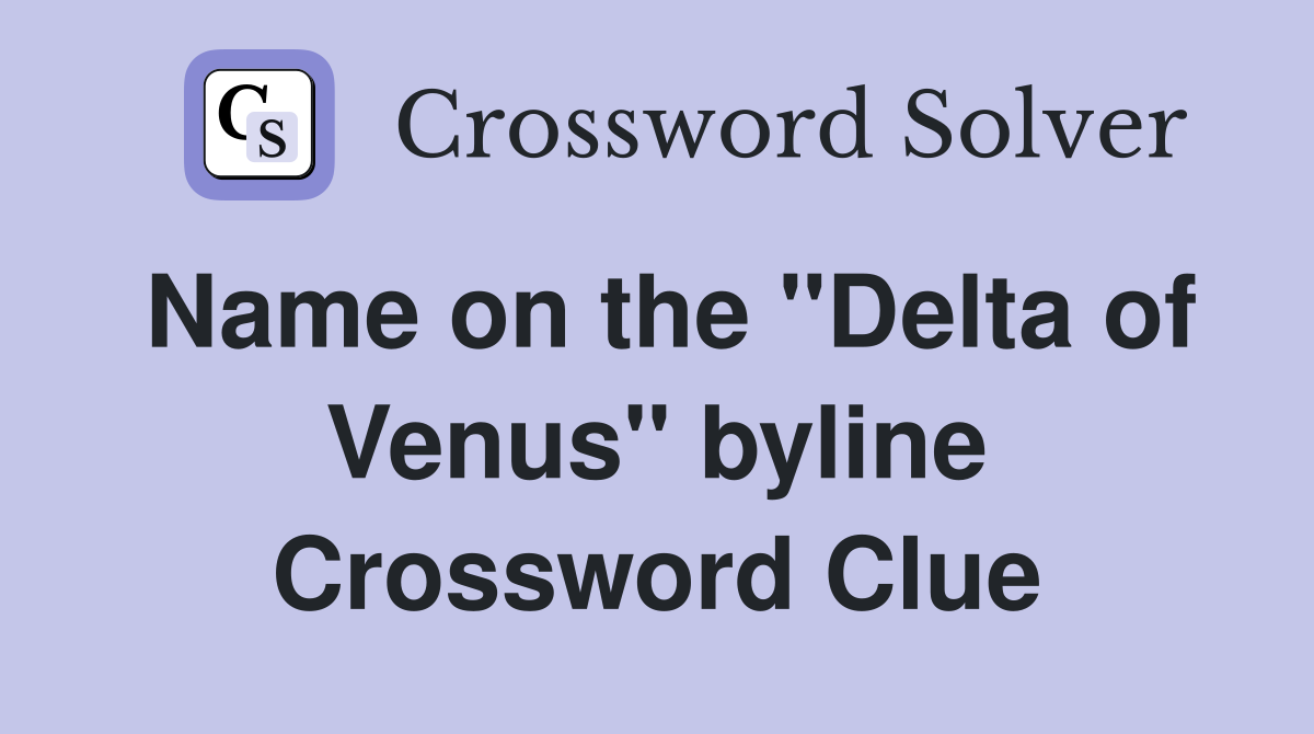 Name on the ''Delta of Venus'' byline Crossword Clue