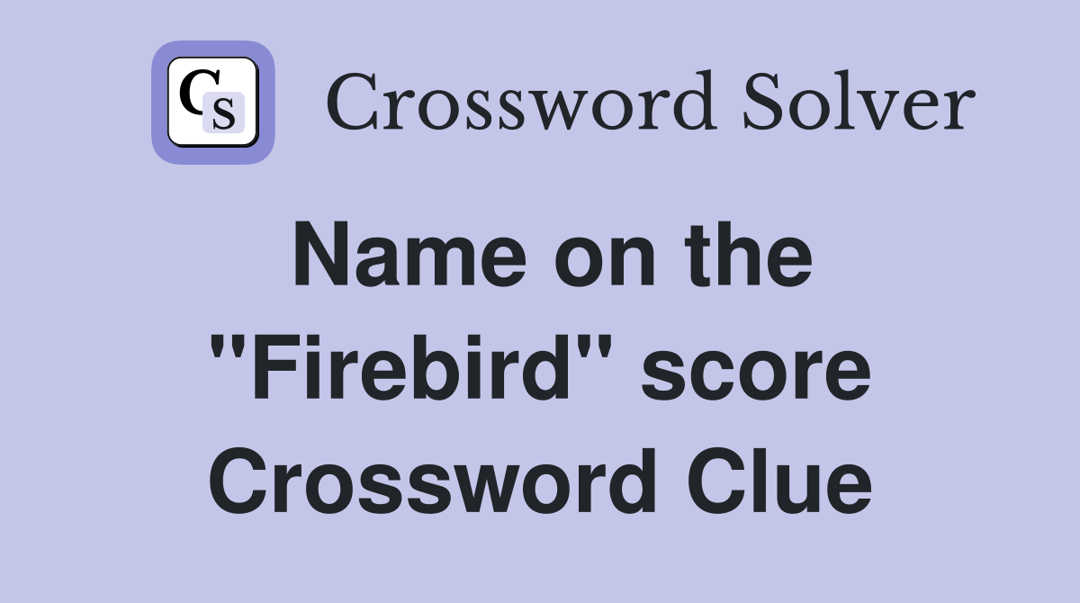 Name on the ''Firebird'' score Crossword Clue