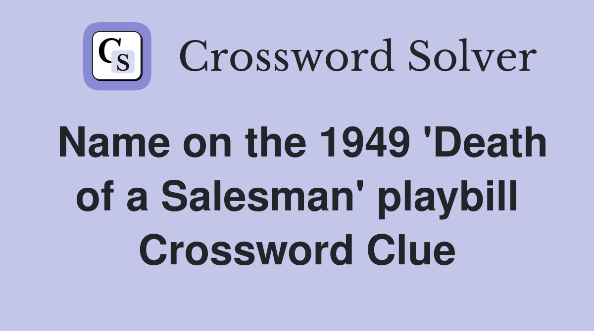 Name on the 1949 'Death of a Salesman' playbill Crossword Clue