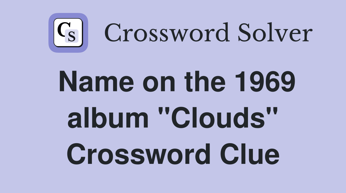 Name on the 1969 album "Clouds" Crossword Clue