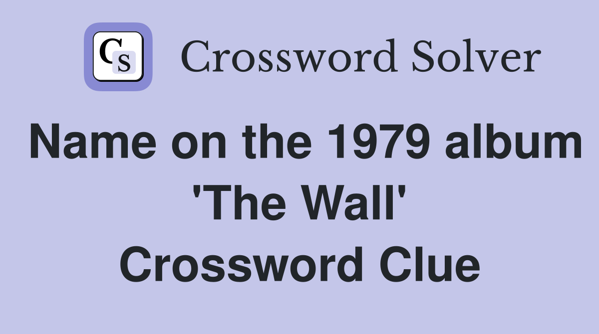 Name on the 1979 album 'The Wall' Crossword Clue