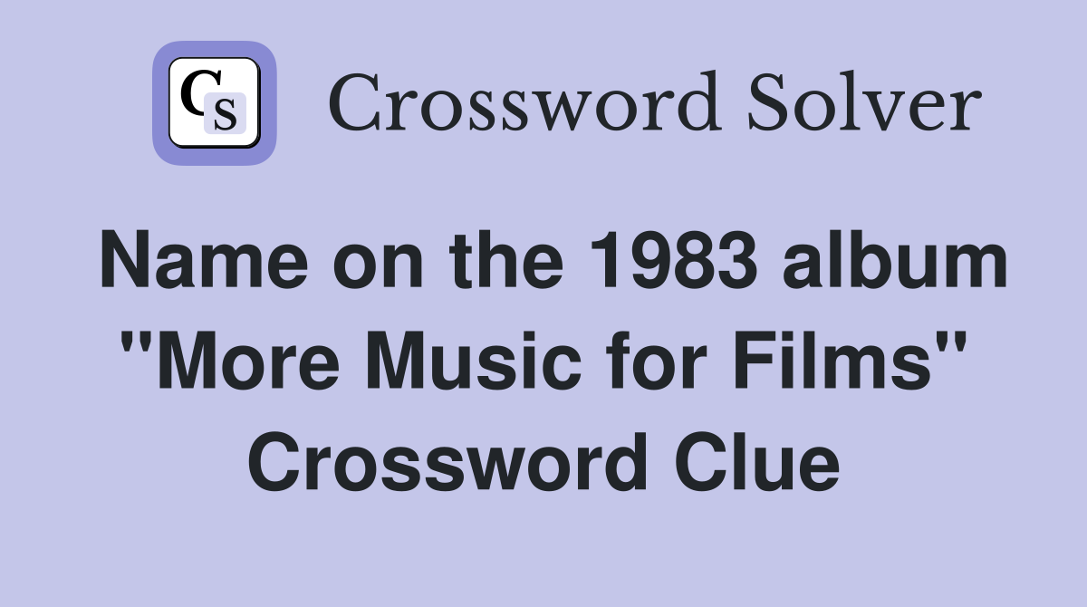 Name on the 1983 album "More Music for Films" Crossword Clue