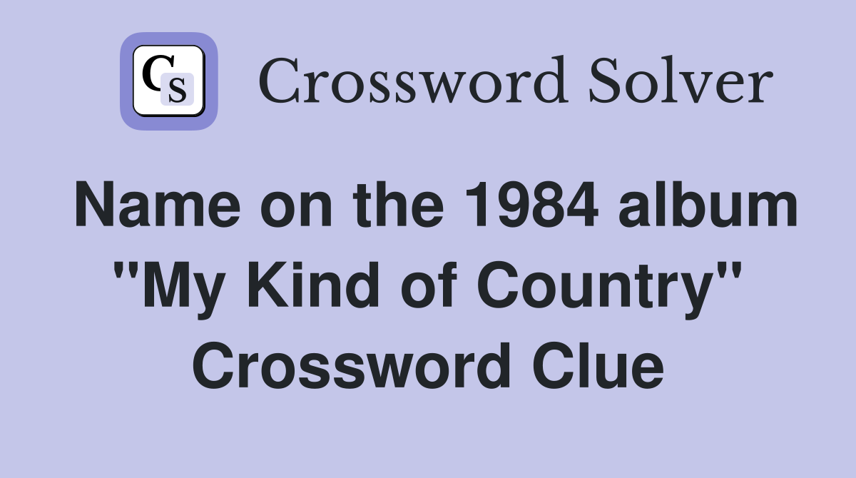Name on the 1984 album "My Kind of Country" Crossword Clue