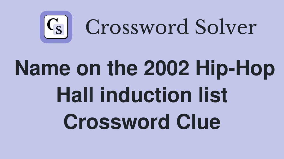 Name on the 2002 Hip-Hop Hall induction list Crossword Clue
