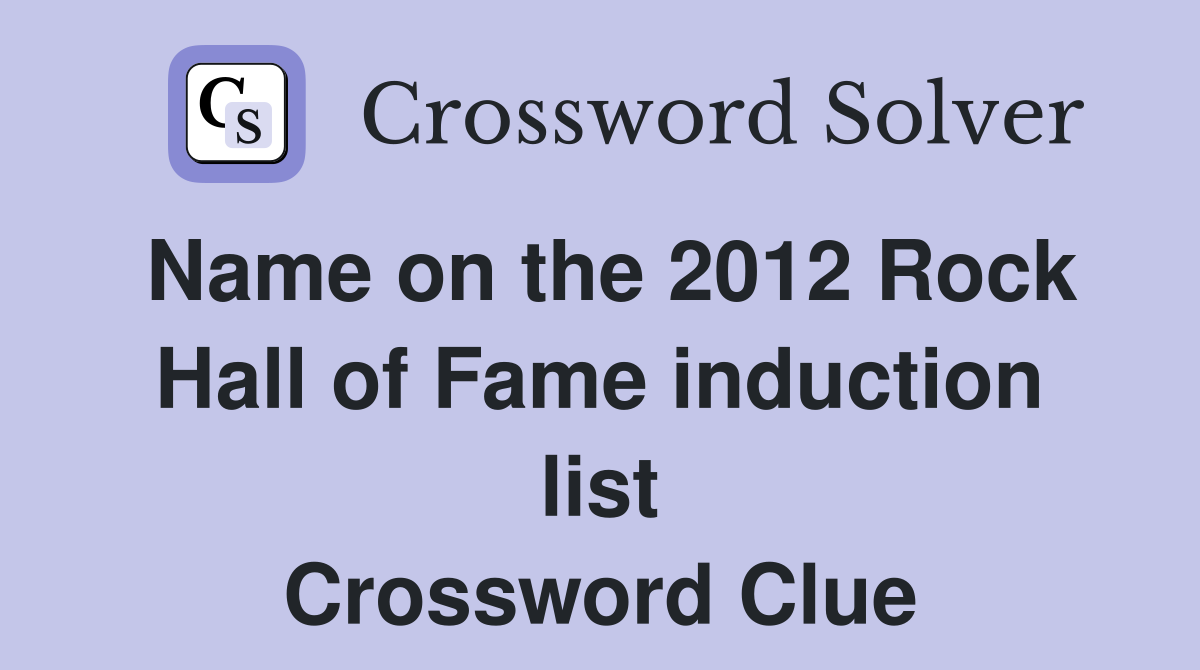Name on the 2012 Rock Hall of Fame induction list Crossword Clue