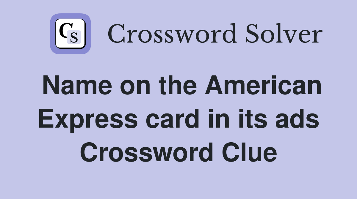 Name on the American Express card in its ads Crossword Clue