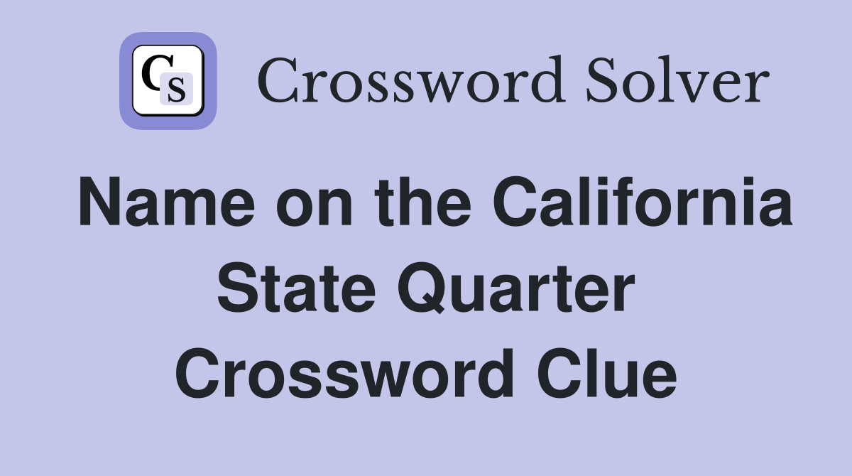Name on the California State Quarter Crossword Clue