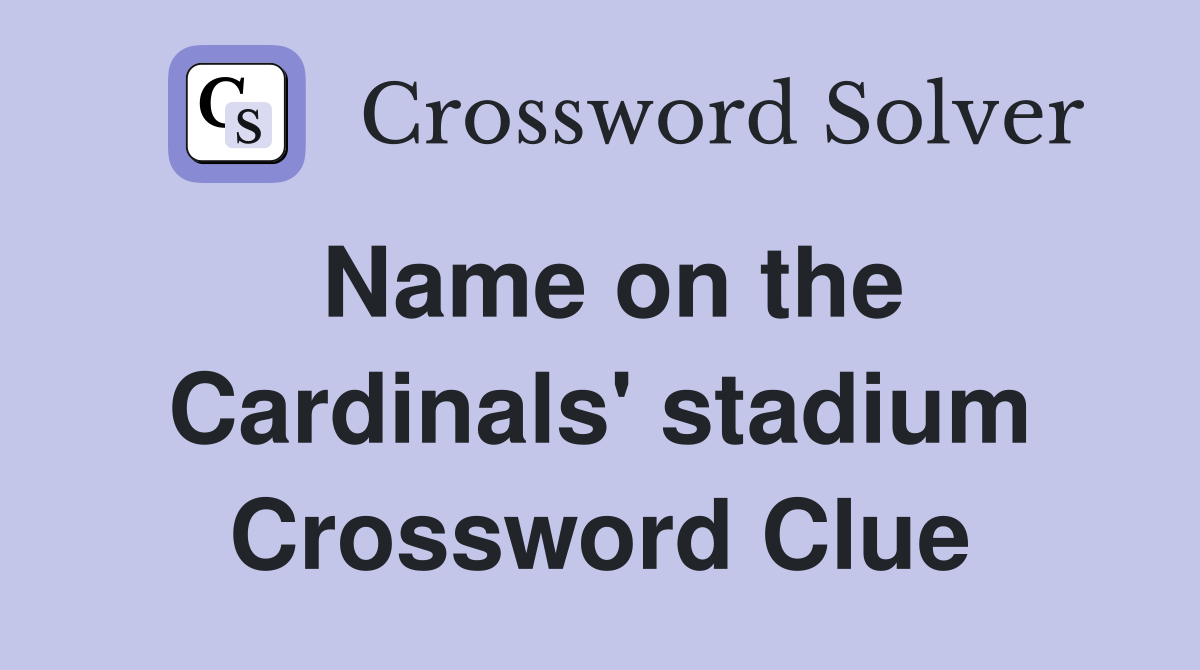 Name on the Cardinals' stadium Crossword Clue