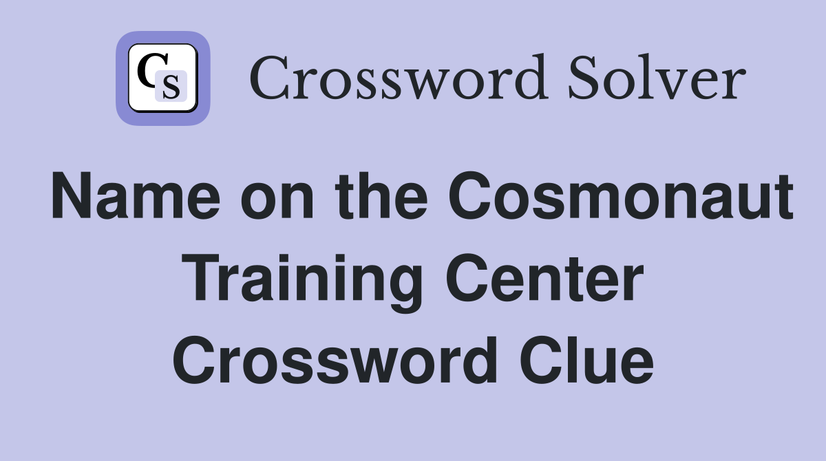 Name on the Cosmonaut Training Center Crossword Clue