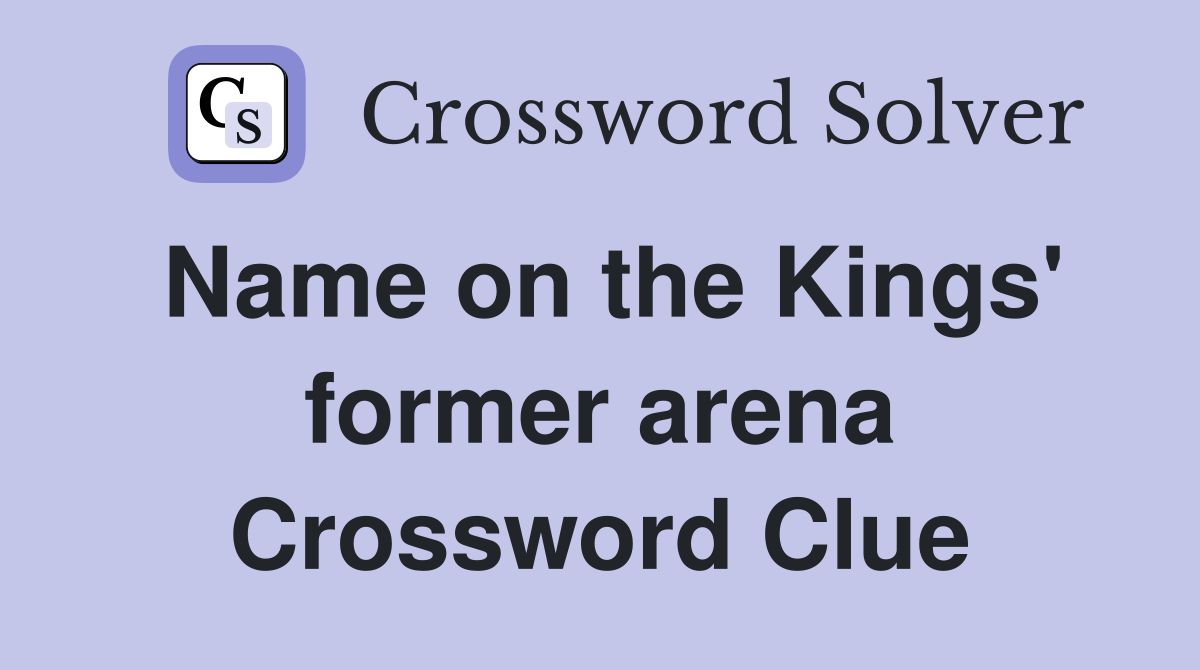 Name on the Kings' former arena Crossword Clue