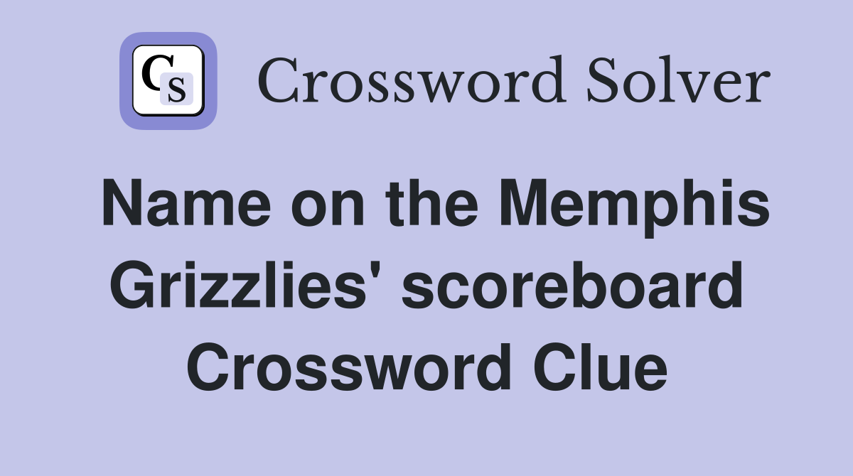 Name on the Memphis Grizzlies' scoreboard Crossword Clue