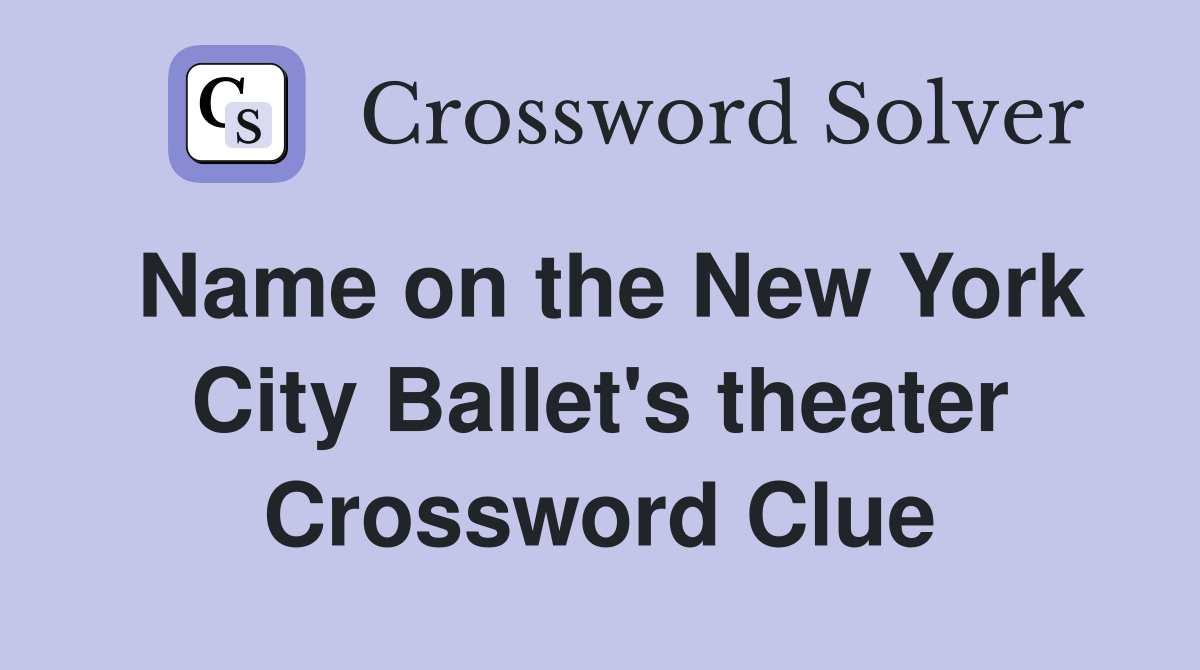 Name on the New York City Ballet's theater Crossword Clue