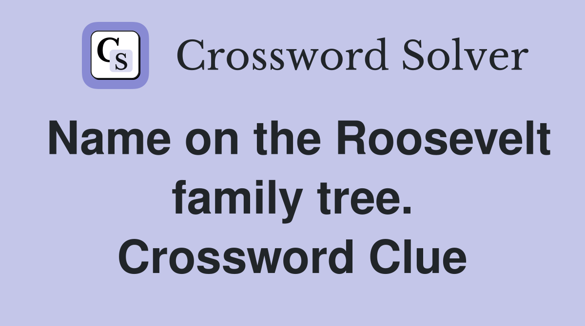 Name on the Roosevelt family tree. Crossword Clue