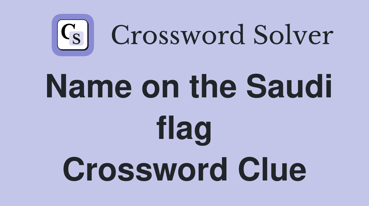 Name on the Saudi flag Crossword Clue