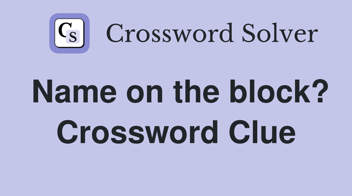 Name on the block? Crossword Clue