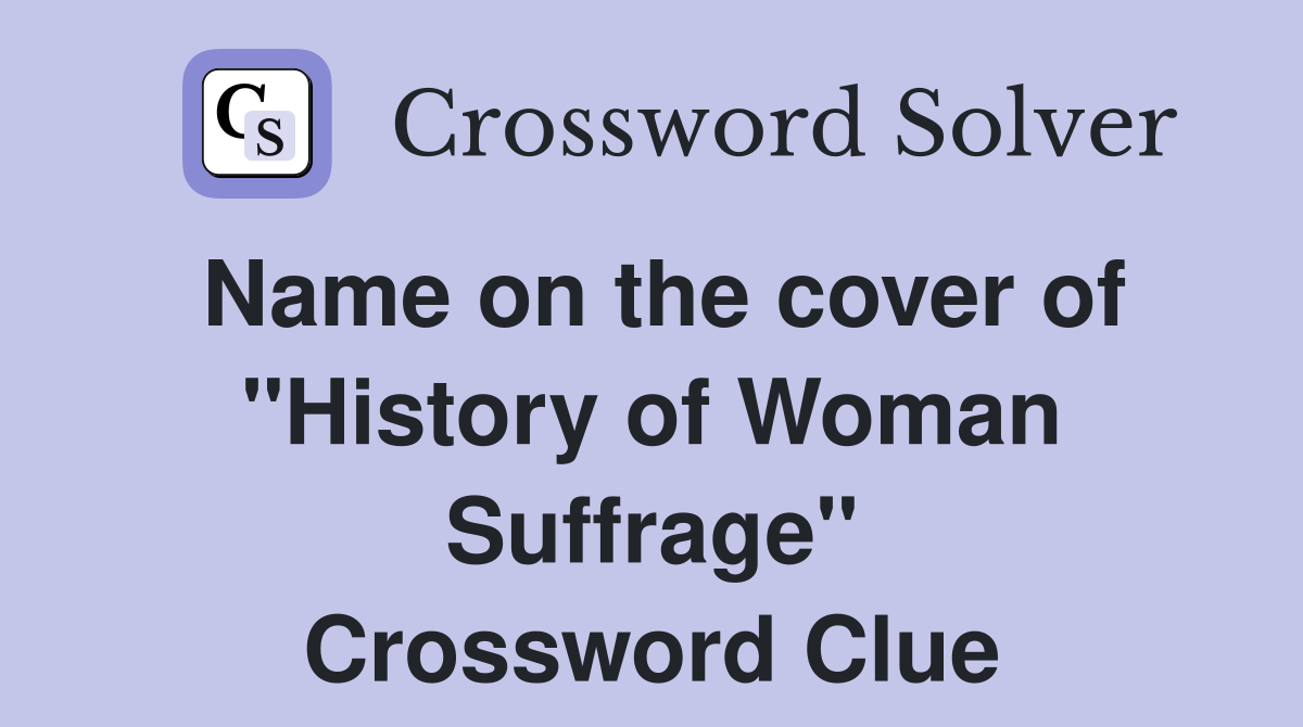 Name on the cover of "History of Woman Suffrage" Crossword Clue