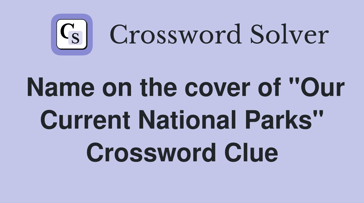 Name on the cover of "Our Current National Parks" Crossword Clue