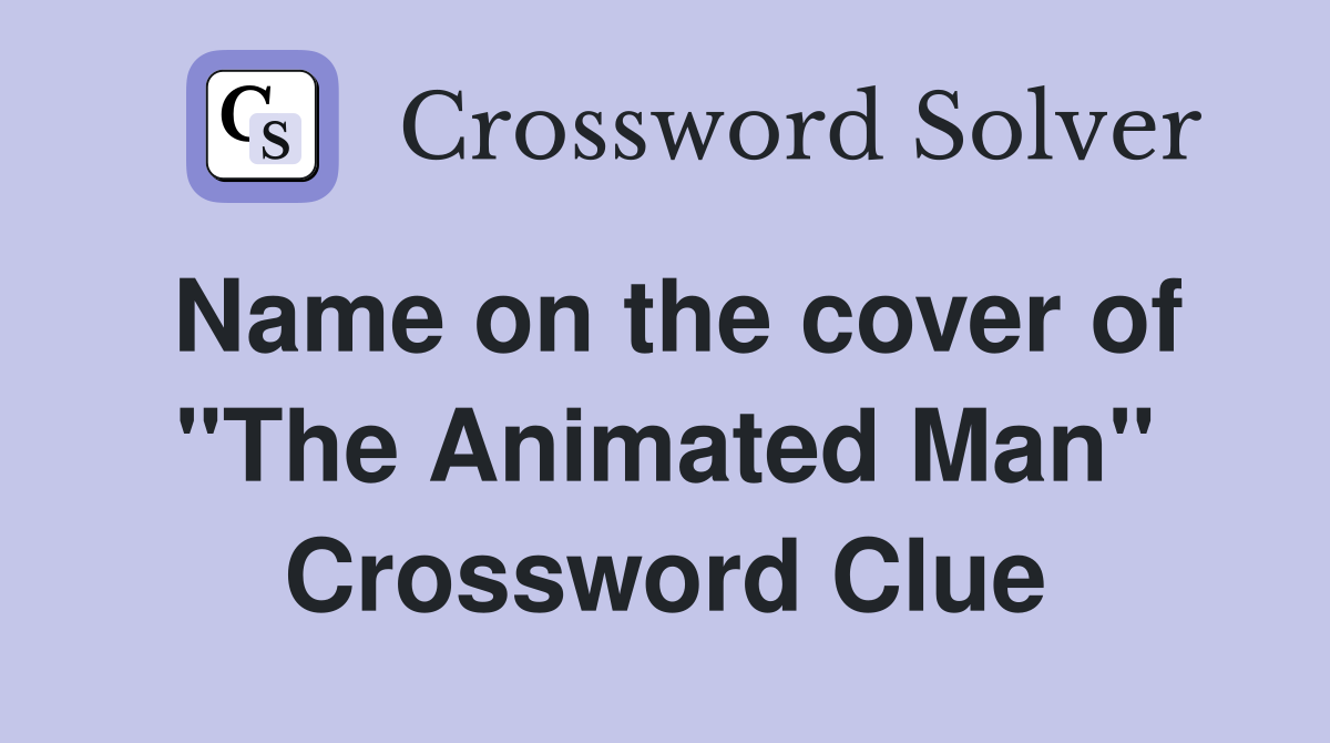 Name on the cover of "The Animated Man" Crossword Clue