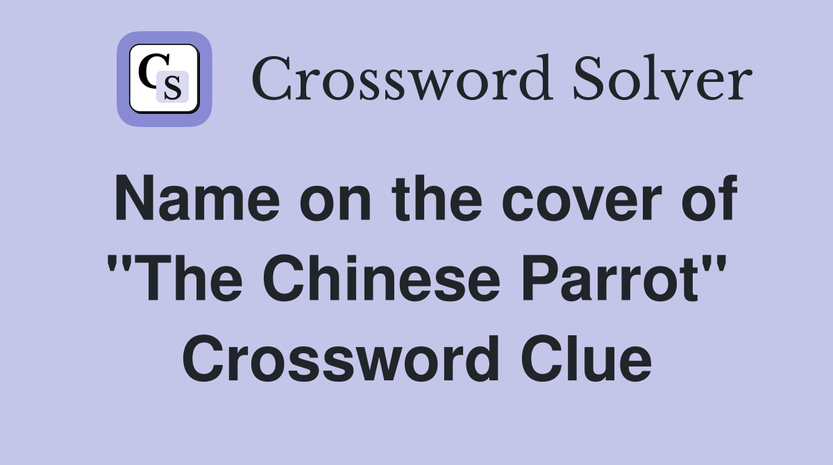 Name on the cover of "The Chinese Parrot" Crossword Clue