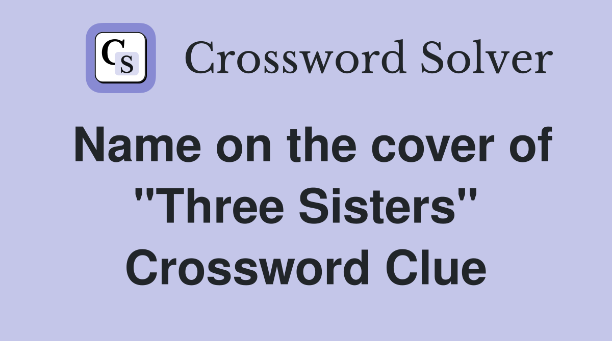 Name on the cover of "Three Sisters" Crossword Clue