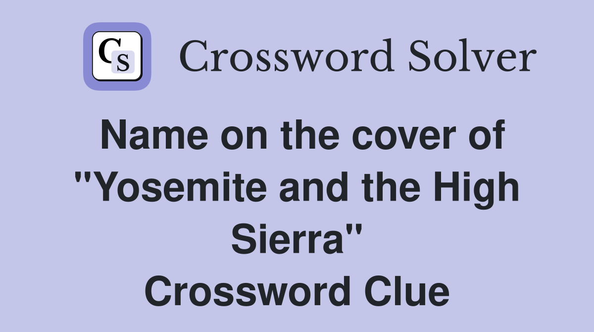 Name on the cover of "Yosemite and the High Sierra" Crossword Clue