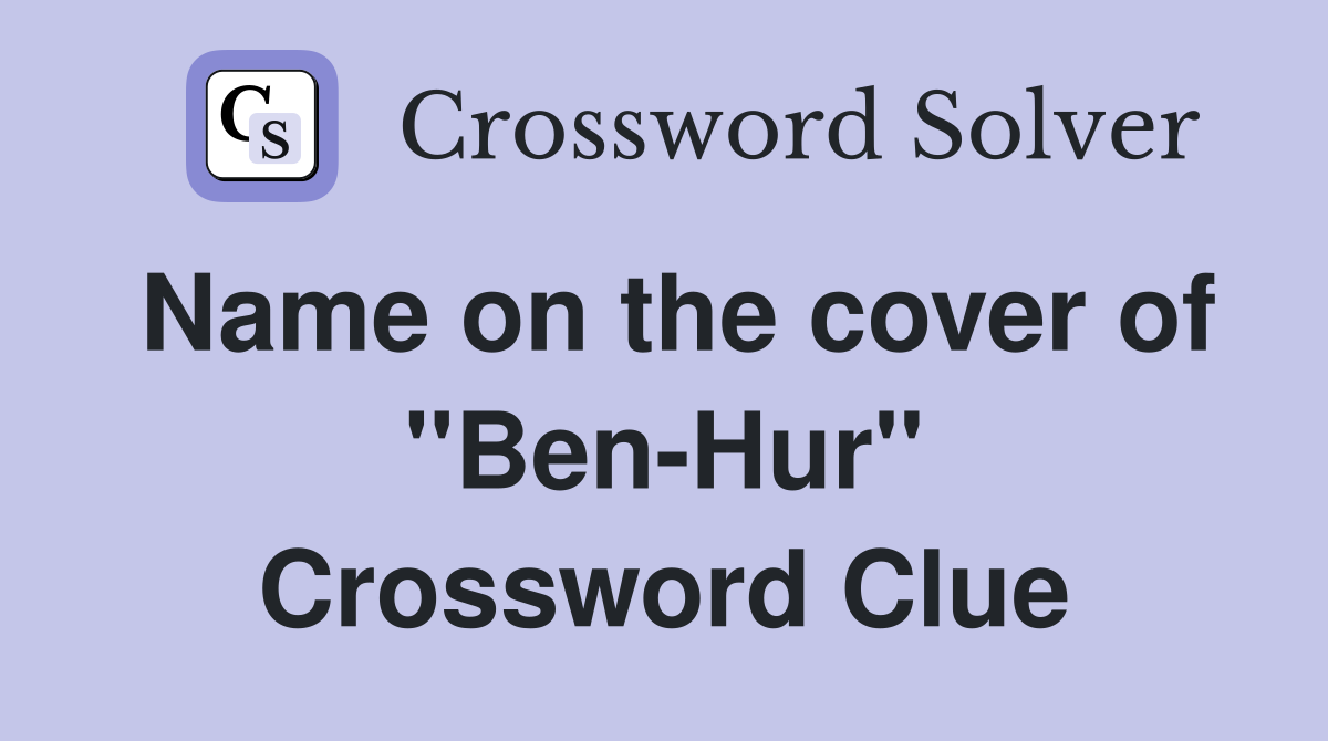 Name on the cover of ''Ben-Hur'' Crossword Clue