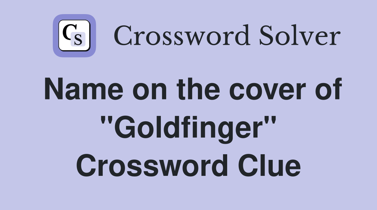 Name on the cover of ''Goldfinger'' Crossword Clue