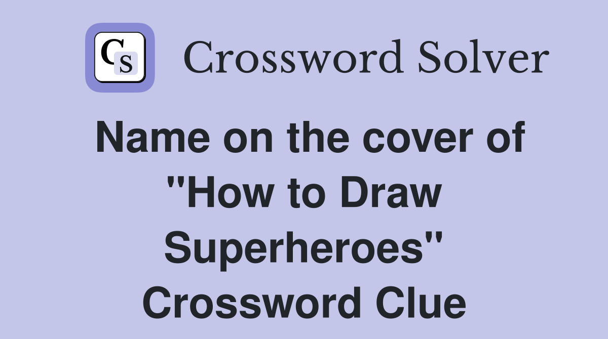 Name on the cover of ''How to Draw Superheroes'' Crossword Clue
