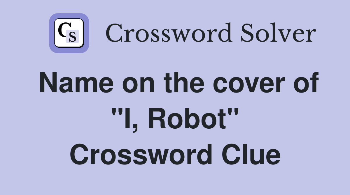 Name on the cover of ''I, Robot'' Crossword Clue