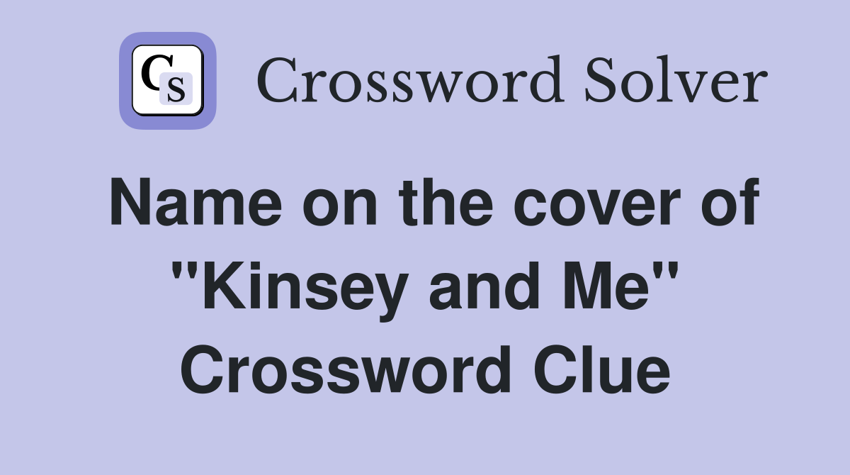 Name on the cover of ''Kinsey and Me'' Crossword Clue