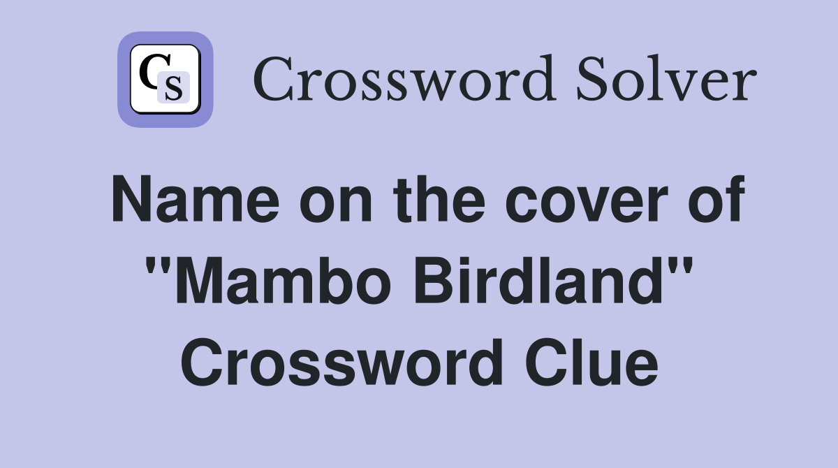 Name on the cover of ''Mambo Birdland'' Crossword Clue