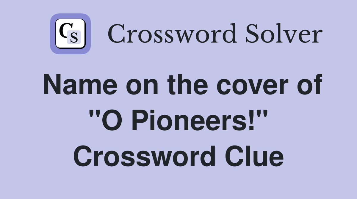 Name on the cover of ''O Pioneers!'' Crossword Clue