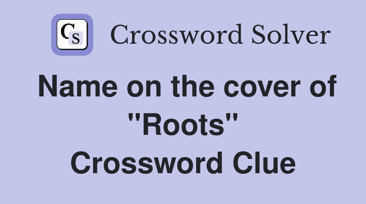 Name on the cover of ''Roots'' Crossword Clue