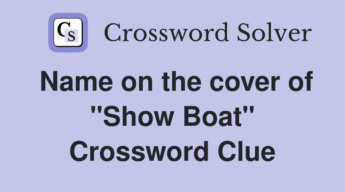 Name on the cover of ''Show Boat'' Crossword Clue