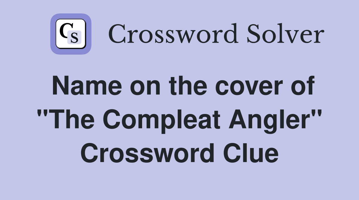 Name on the cover of ''The Compleat Angler'' Crossword Clue