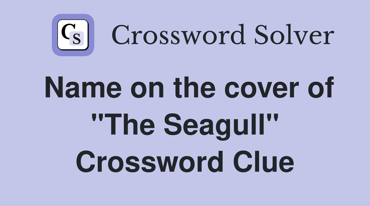 Name on the cover of ''The Seagull'' Crossword Clue